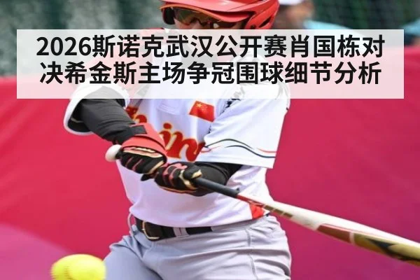 2026斯诺克武汉公开赛肖国栋对决希金斯主场争冠围球细节分析